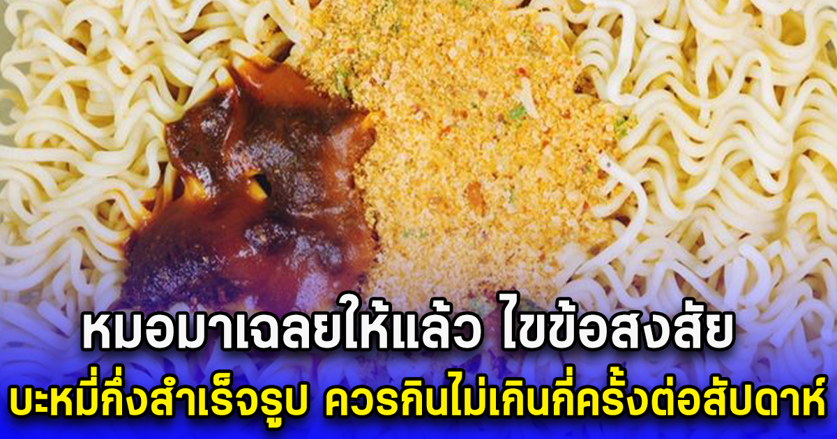 หมอมาเฉลยให้แล้ว ไขข้อสงสัย บะหมี่กึ่งสำเร็จรูป ควรกินไม่เกินกี่ครั้งต่อสัปดาห์