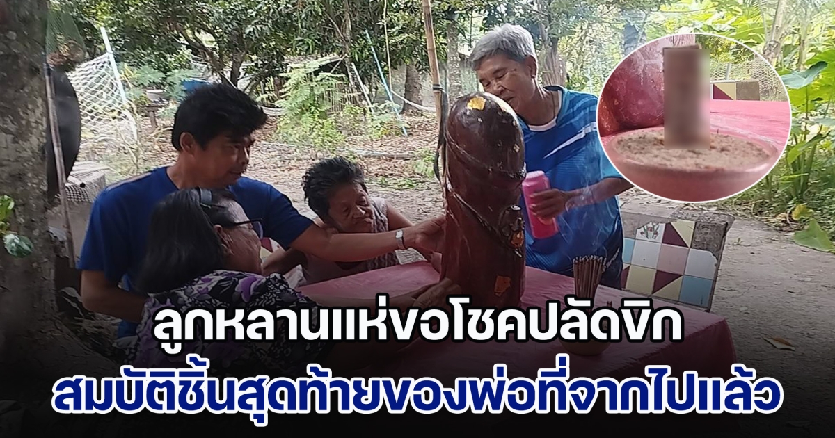 ลูกหลานแห่ขอโชคปลัดขิก สมบัติชิ้นสุดท้ายของพ่อที่จากไปแล้ว ได้เลข 3 ตัวชัด