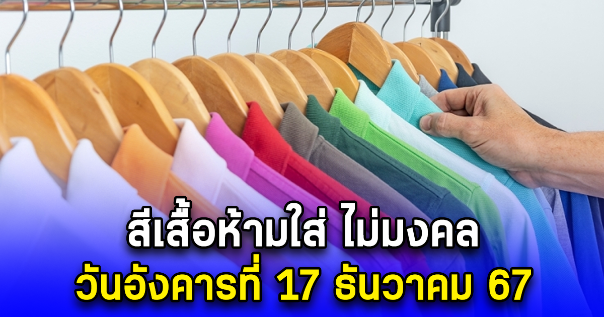 สีเสื้อห้ามใส่ ไม่มงคล วันอังคารที่ 17 ธันวาคม 67