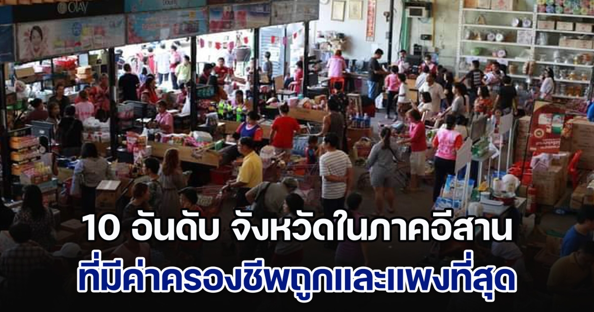 เปิด 10 อันดับ จังหวัดในภาคอีสาน ที่มีค่าครองชีพถูกและแพงที่สุด