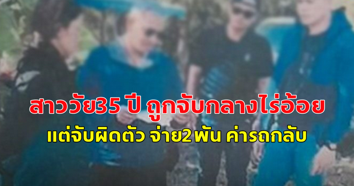 สาววัย35 ปี ถูกจับกลางไร่อ้อย คุมตัวเข้ากทม. แต่จับผิดตัว จ่าย2พัน ค่ารถกลับชัยภูมิ