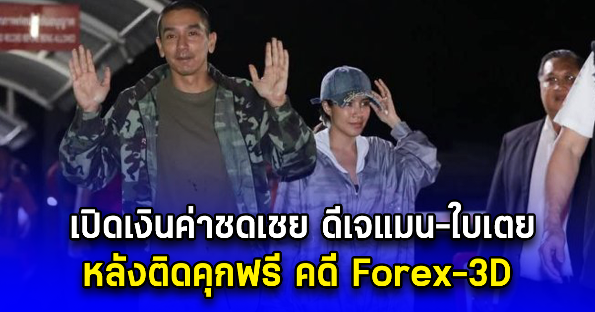 เปิดเงินค่าชดเชย ดีเจแมน-ใบเตย หลังติดคุกฟรี คดีForex-3D