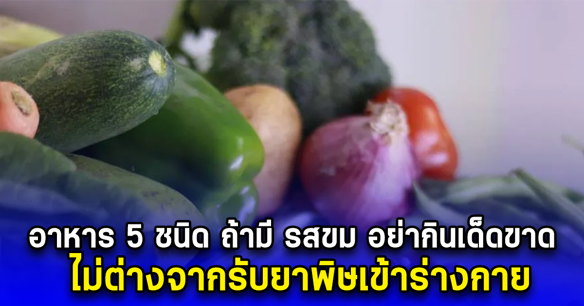 อาหาร 5 ชนิด ถ้ามี รสขม อย่ากินเด็ดขาด ไม่ต่างจากรับยาพิษเข้าร่างกาย