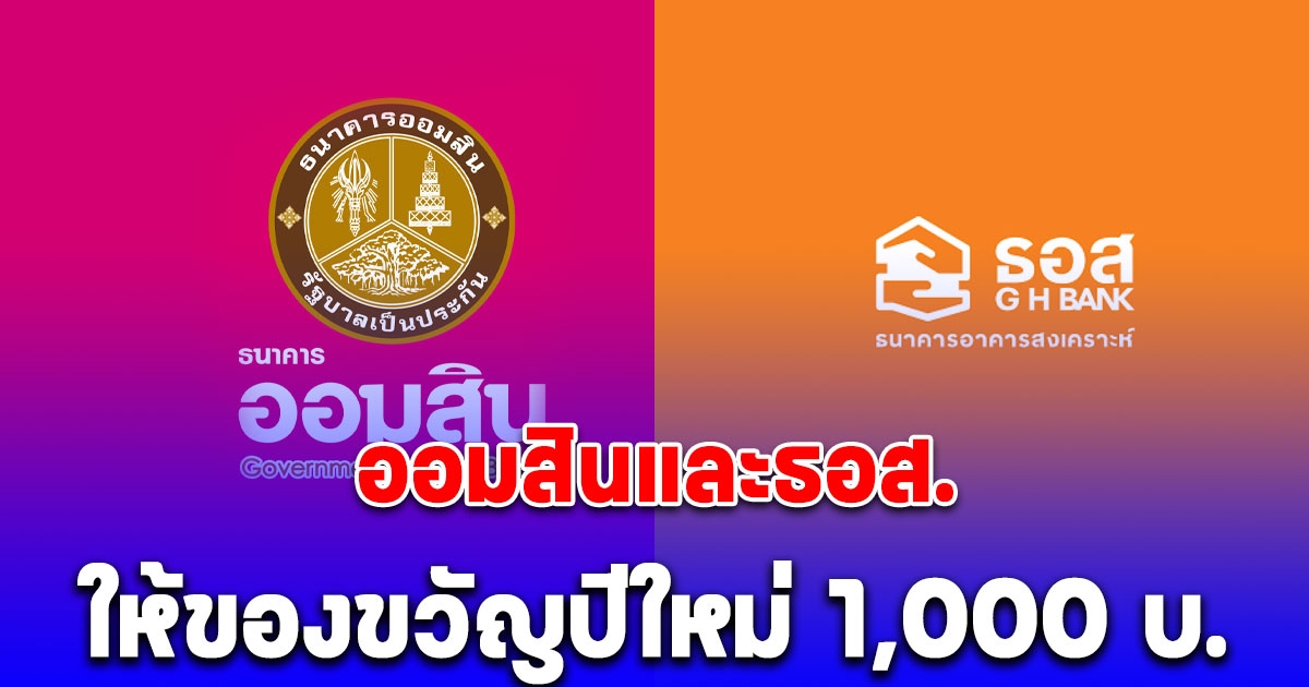 เงื่อนไข ธนาคารออมสินและธอส.ให้ของขวัญปีใหม่ 1,000 บ. ผ่านโครงการที่จัดขึ้น