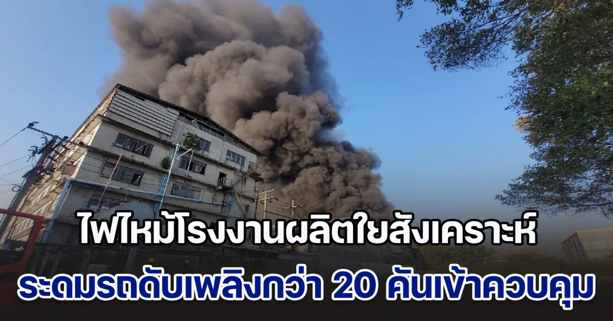 ไฟไหม้โรงงานผลิตใยสังเคราะห์ ย่านบางปู ระดมรถดับเพลิงกว่า 20 คันเข้าควบคุม