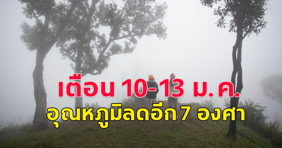 กรมอุตุประกาศฉบับ 1 เตือน 10-13 ม.ค. อุณหภูมิลดอีก 7 องศา กทม.ลด 5 องศา