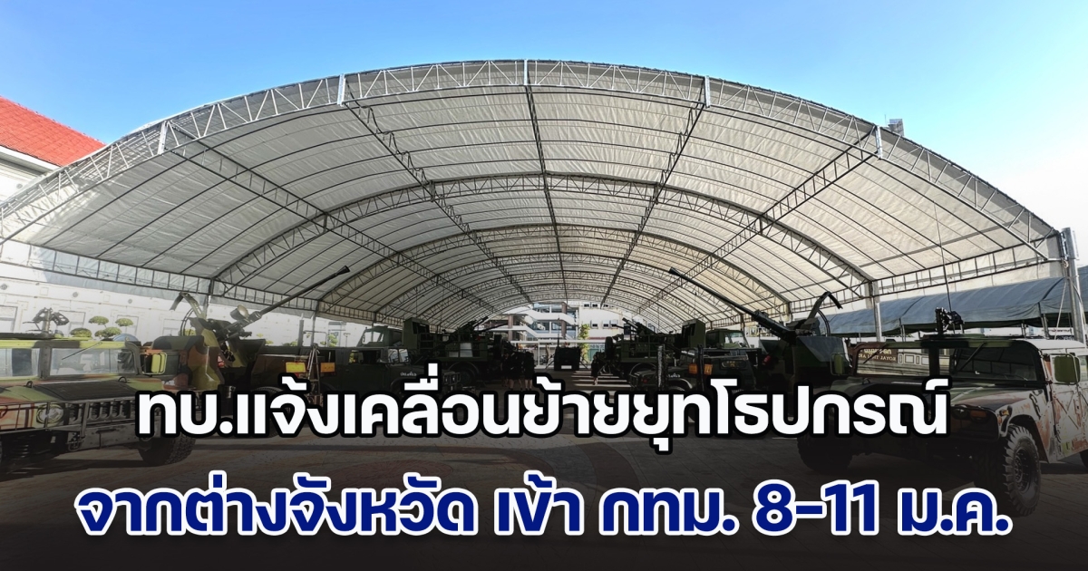 ทบ.แจ้งเคลื่อนย้ายยุทโธปกรณ์ จากต่างจังหวัด เข้า กทม. ห้วง 8-11 ม.ค. 68 เพื่อจัดงานวันเด็กแห่งชาติ ณ บก.ทบ.