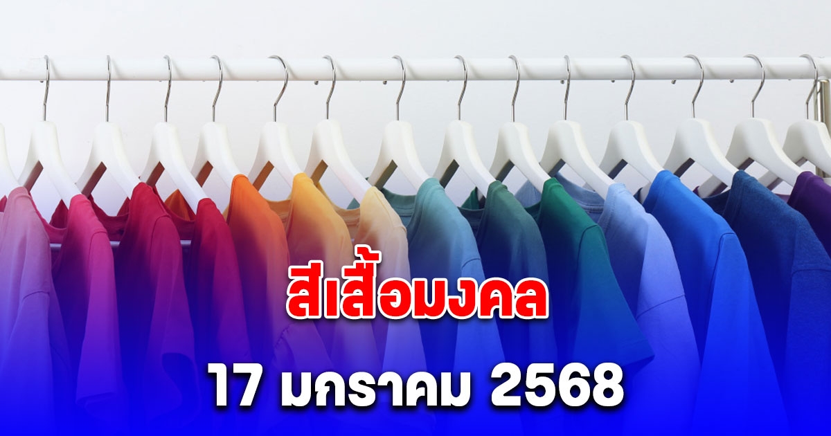 สีเสื้อมงคล ใส่วันนี้ 17 มกราคม 2568