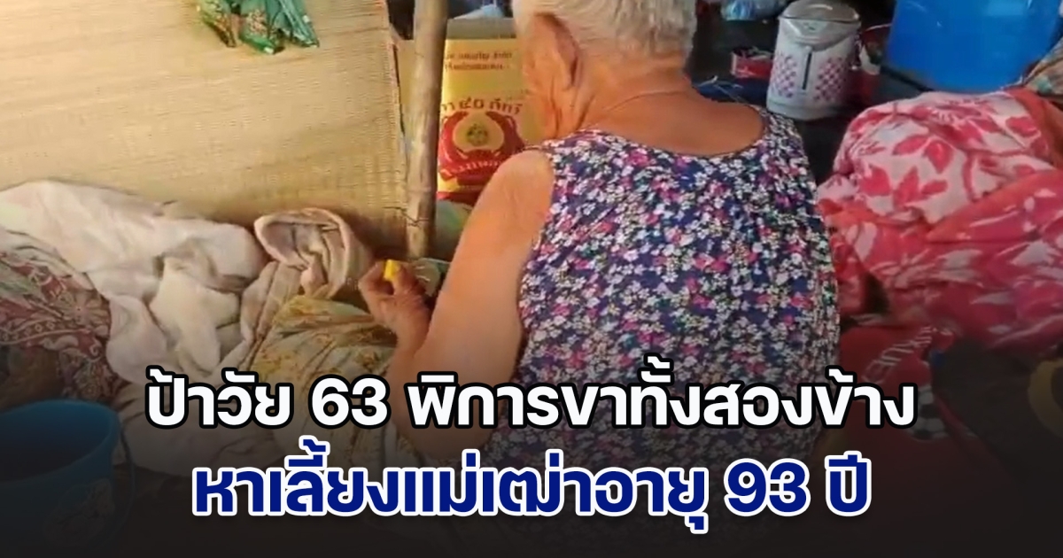 สุดรันทด! ป้าวัย 63 พิการขาทั้งสองข้าง หาเลี้ยงแม่เฒ่าอายุ 93 ปี ประทังชีวิตด้วยเงินผู้สูงอายุ