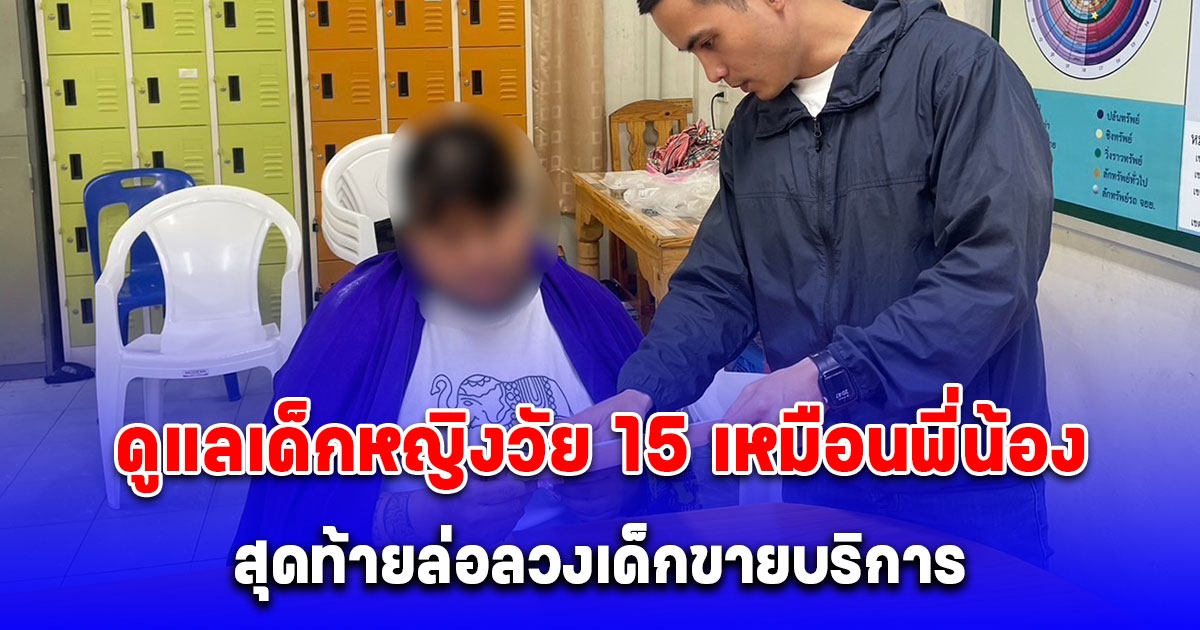 รวบสาววัย 30 ดูแลเด็กหญิงวัย 15 เหมือนพี่น้อง สุดท้ายล่อลวงเด็กขายบริการ