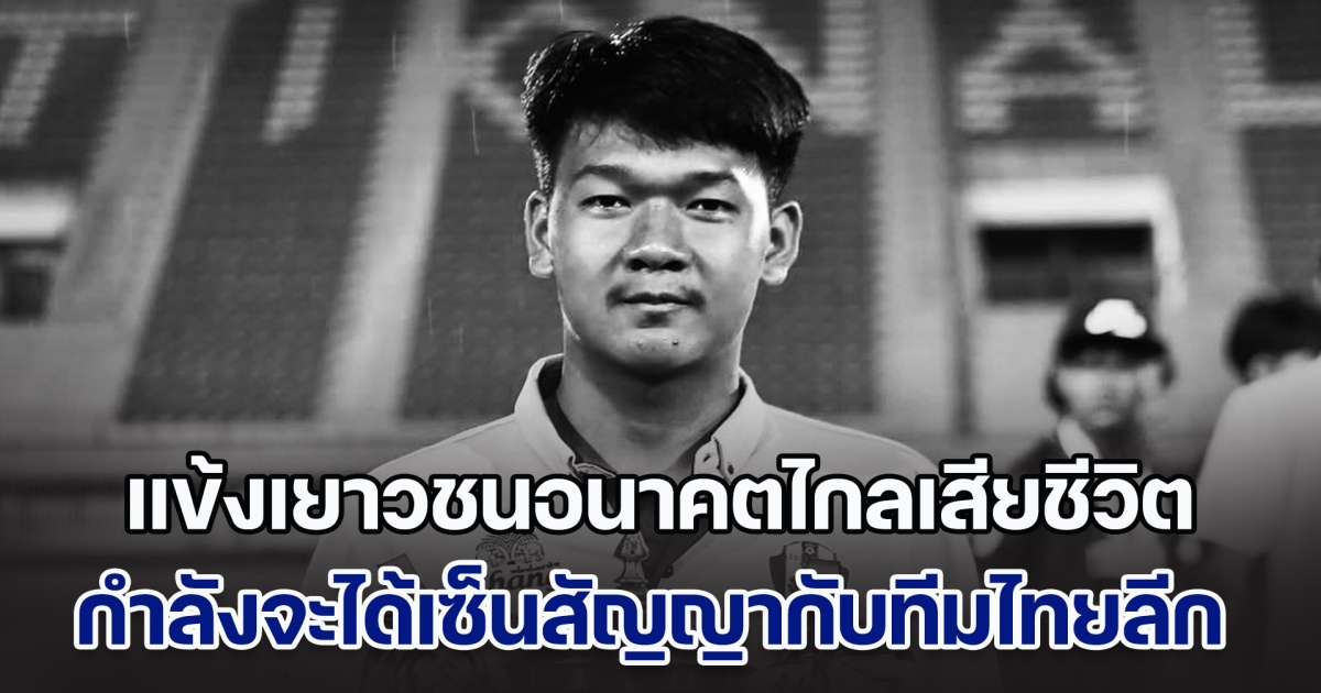 ข่าวเศร้าลูกหนังไทย แข้งเยาวชนอนาคตไกลเสียชีวิตแล้ว เผยกำลังจะได้เซ็นสัญญาอาชีพกับทีมไทยลีก