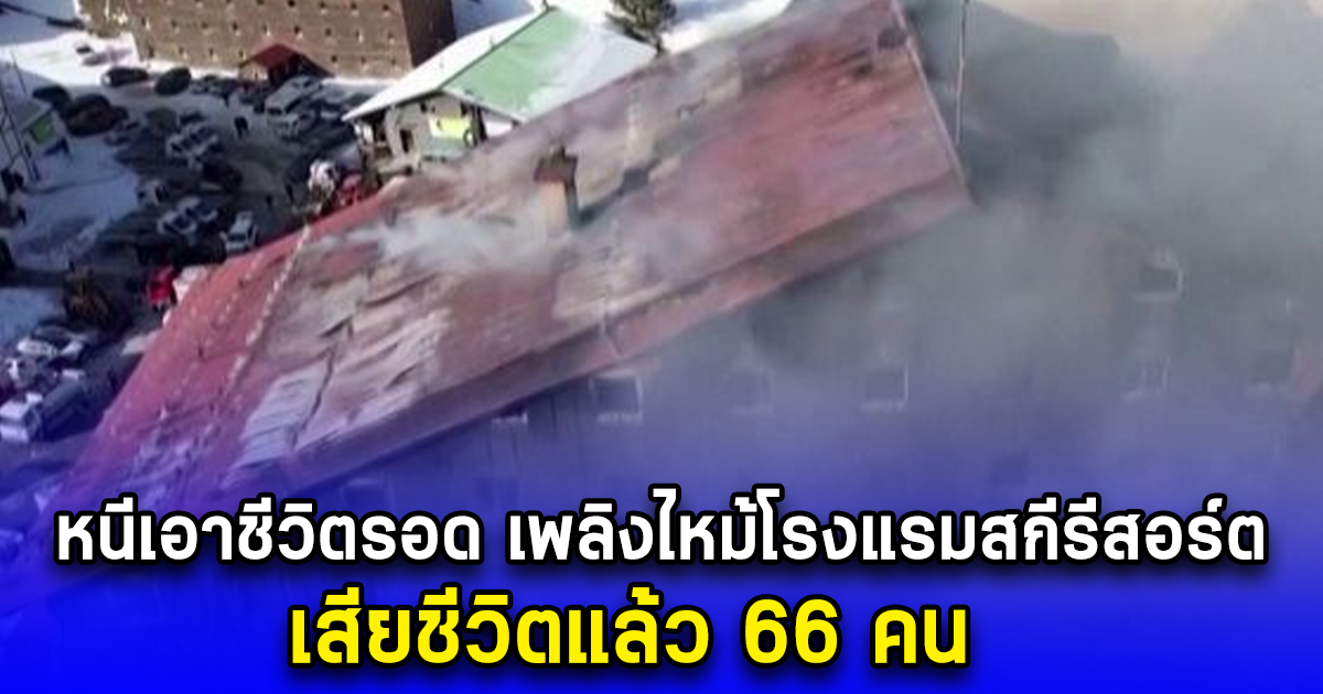 หนีเอาชีวิตรอด เพลิงไหม้โรงแรมสกีรีสอร์ต เสียชีวิตแล้ว 66 คน (ตปท.)