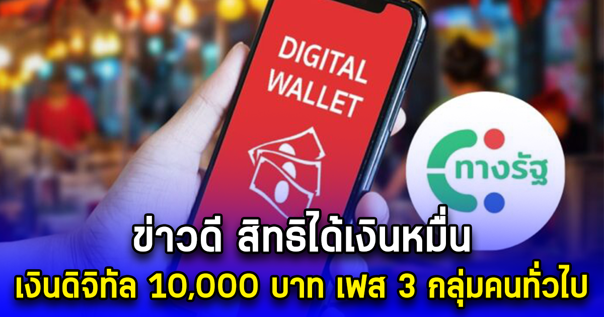 ข่าวดี สิทธิได้เงินหมื่น เงินดิจิทัล 10,000 บาท เฟส 3 กลุ่มคนทั่วไป