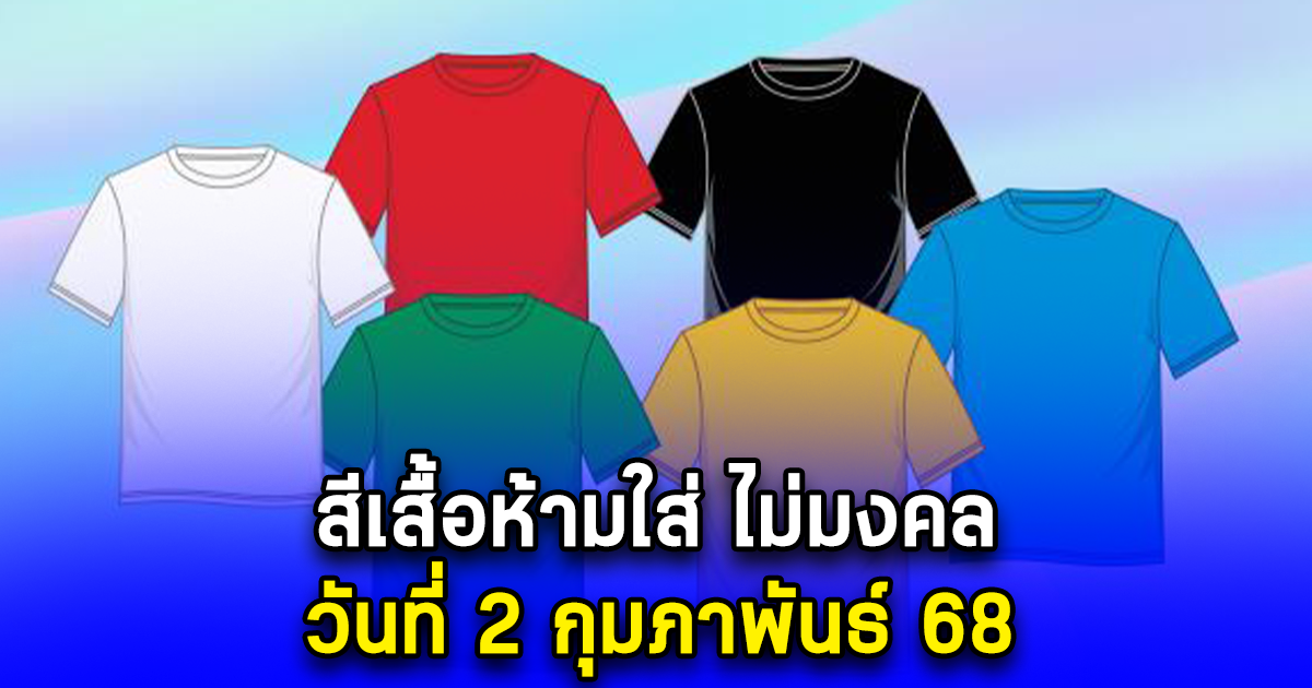 สีเสื้อห้ามใส่ ไม่มงคล วันที่ 2 กุมภาพันธ์ 68