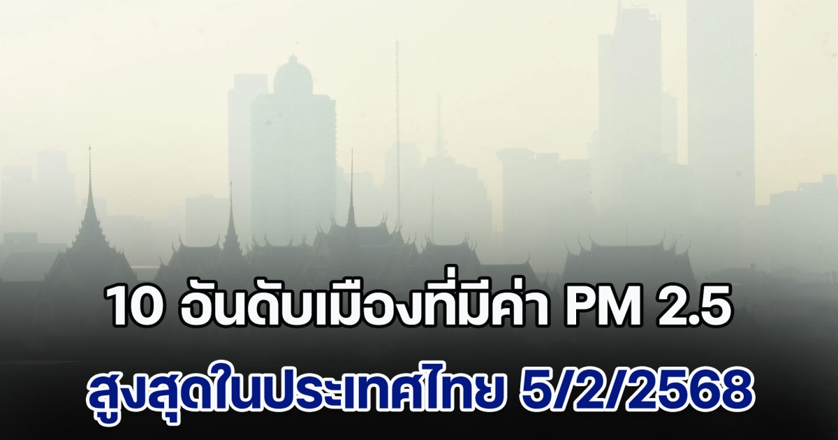 อย่าลืมใส่แมสก์! เปิด 10 อันดับ เมืองที่มีค่า PM 2.5 สูงสุดในประเทศไทย (วันที่ 5 ก.พ. 68)