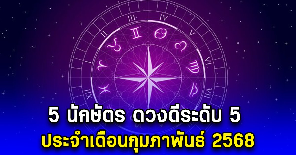 5 นักษัตร ชีวิตติดดาว ดวงดีระดับ 5 ประจำเดือนกุมภาพันธ์ 2568