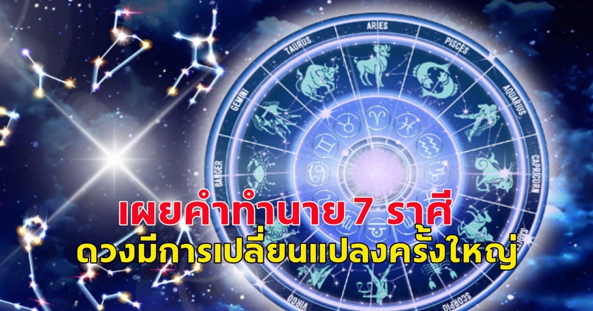 เผยคำทำนาย 7 ราศี ดวงมีการเปลี่ยนแปลงครั้งใหญ่