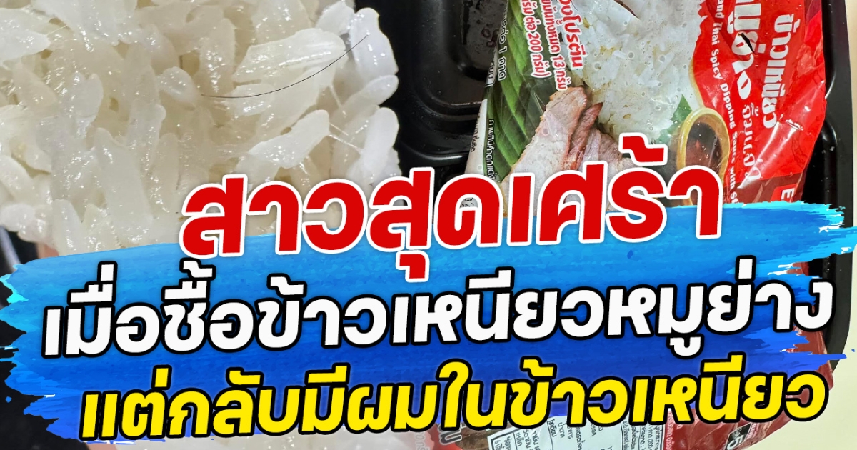 สาวสุดเศร้า เมื่อชื้อข้าวเหนียวหมูย่าง แต่กลับมีผมในข้าวเหนียว