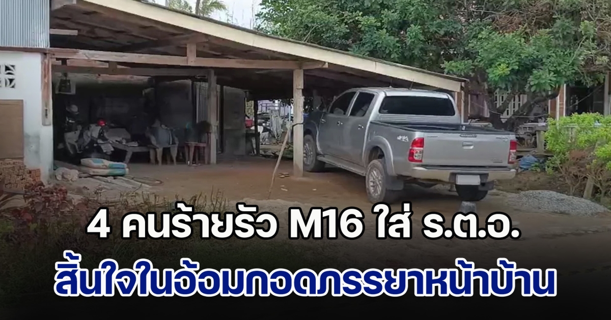 ด่วน! 4 คนร้ายรัว M16 ใส่ ร.ต.อ. ตำรวจป่าไม้ สิ้นใจในอ้อมกอดภรรยาหน้าบ้าน