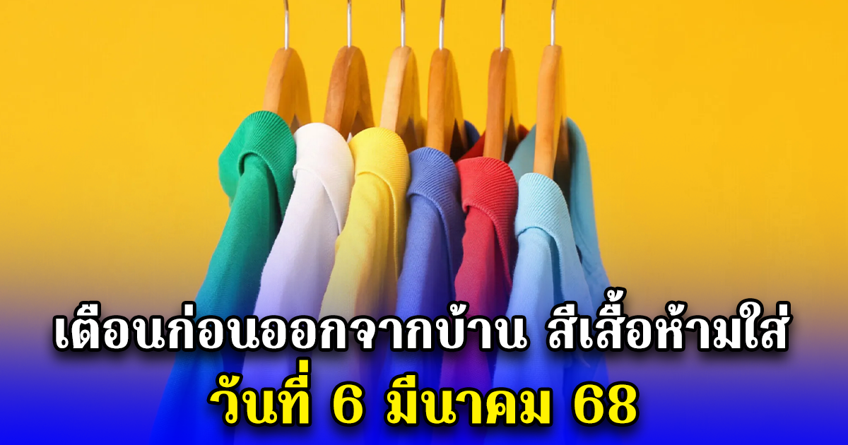 เตือนก่อนออกจากบ้าน สีเสื้อห้ามใส่ วันที่ 6 มีนาคม 68