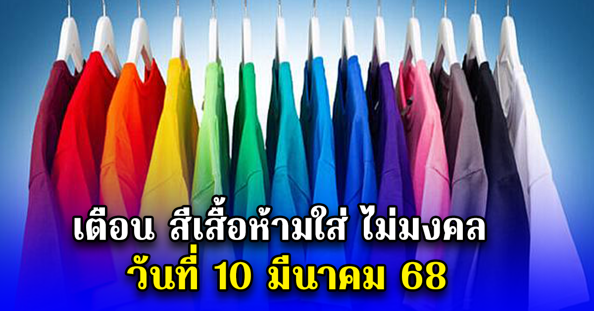 เตือน สีเสื้อห้ามใส่ ไม่มงคล วันที่ 10 มีนาคม 68