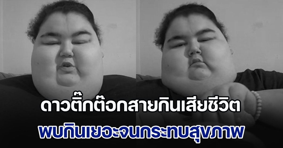 สุดเศร้า! ดาวติ๊กต๊อกสายกินคนดัง เสียชีวิตแล้ว พบกินเยอะจนกระทบสุขภาพ ถึงขั้นนอนติดเตียง (ข่าวตปท.)