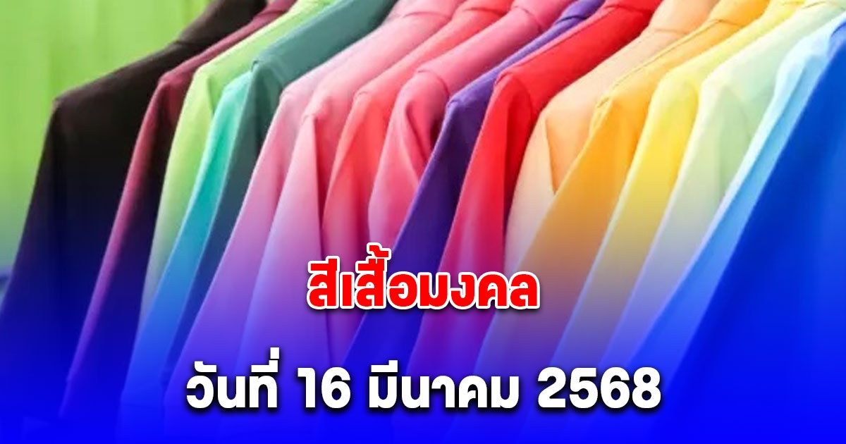 สีเสื้อมงคล ใส่วันที่ 16 มีนาคม 2568