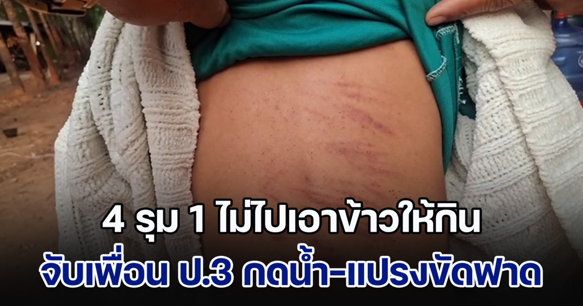 หดหู่ใจ! 4 ต่อ 1 เพื่อน ป.3 รุมทำร้าย หลังสั่งให้ไปเอาข้าวมาให้กิน แต่ไม่ไป โดนลากเข้าห้องน้ำ จับกดน้ำจนสลบ เอาแปรงขัดห้องน้ำตีหลังลาย