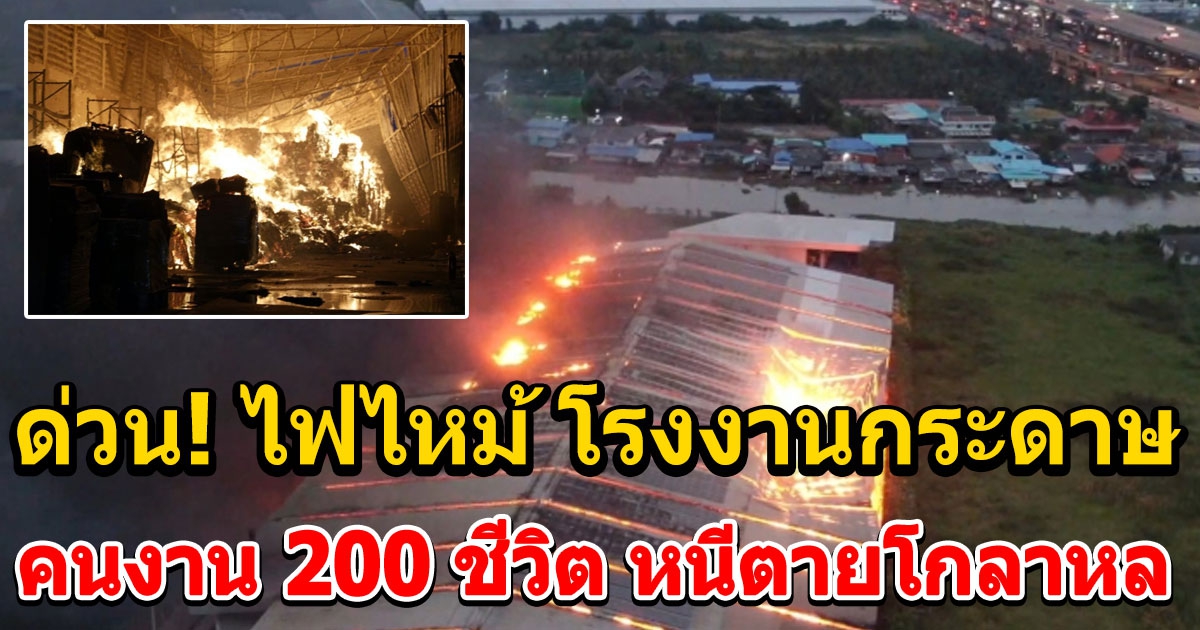 ไฟไหม้ โรงงานกระดาษ ยังดับไม่ได้ ระดมรถดับเพลิงมากว่า 40 คัน