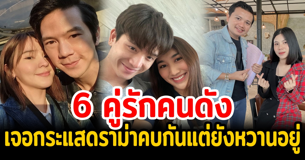 6 คู่รักคนดังเจอดราม่าคบกัน แต่ยังหวานอยู่