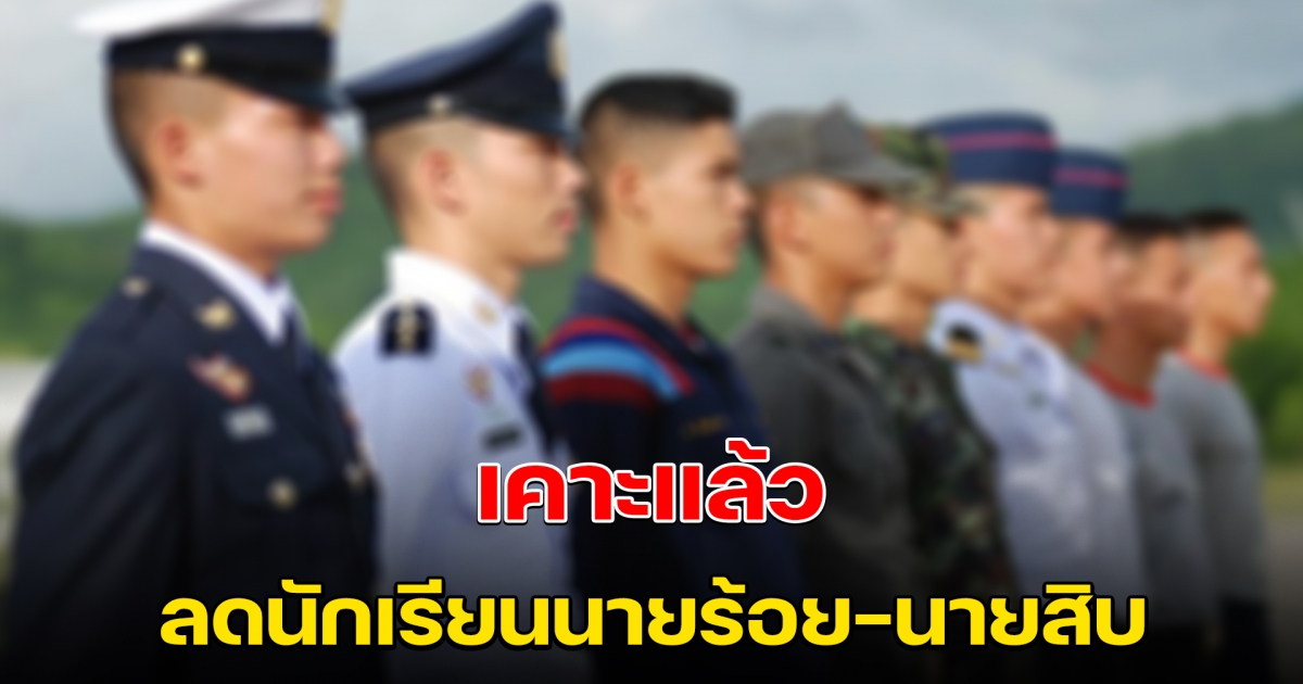 เคาะแล้ว ลดรับนักเรียนนายร้อย นายสิบ ทุกเหล่าทัพ