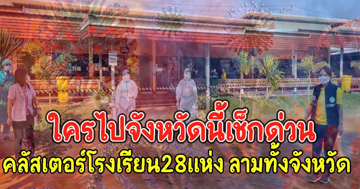 ใครไปจังหวัดนี้เช็กด่วน คลัสเตอร์โรงเรียน28เเห่ง ลามเกือบทั้งจังหวัด