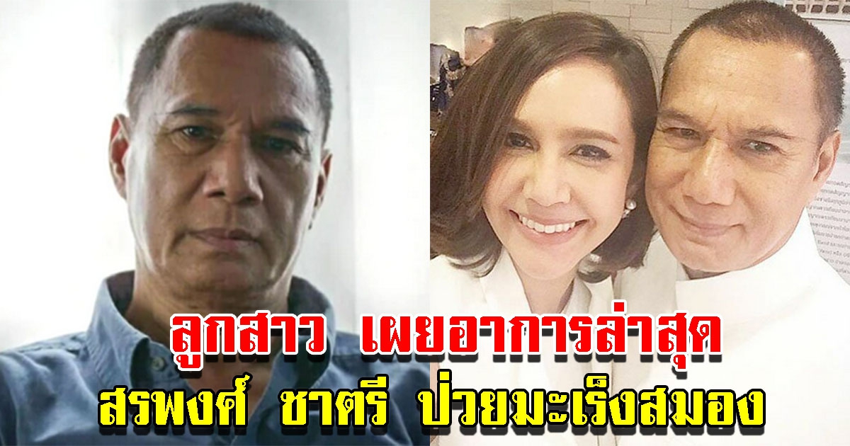 ลูกสาวเผยอาการล่าสุด สรพงศ์ ชาตรี ป่วยมะเร็งสมอง