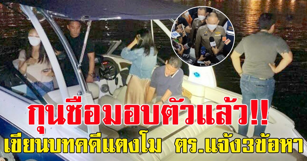 โผล่มอบตัวแล้ว กุญซือแก๊งสปีดโบ๊ท เขียนบทคดีแตงโม ตร.แจ้ง3ข้อหา