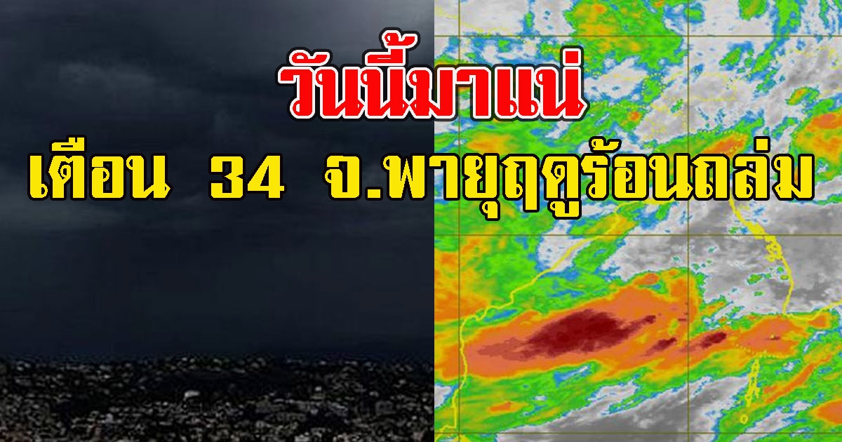 วันนี้มาแน่ เตือน 34 จ.รับมือฝน ระวังพายุฤดูร้อนถล่ม