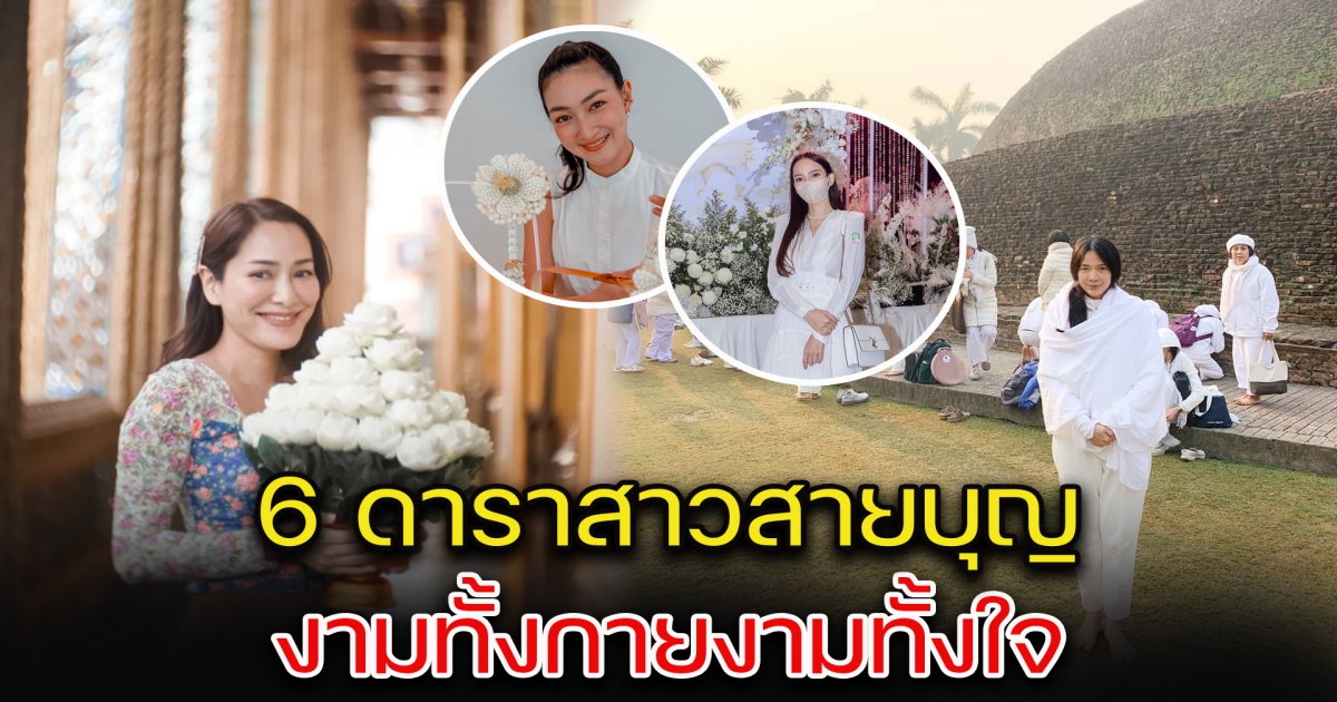 ส่อง 6 ดาราสาวสายบุญ งามทั้งกายงามทั้งใจ