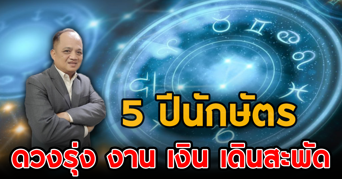 อาจารย์กิติคุณ พลวัน เผย 5 ปีนักษัตร ดวงรุ่ง พุ่งแรง งาน เงิน เดินสะพัด