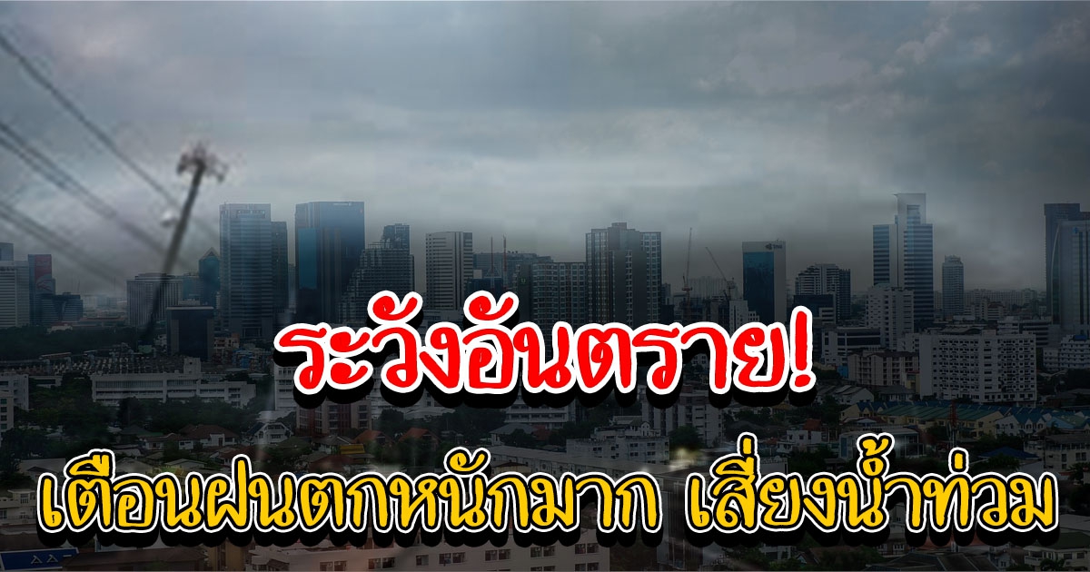 กรมอุตุฯ ประกาศฉบับ10 เตือนฝนตกหนักมาก เสี่ยงน้ำท่วม