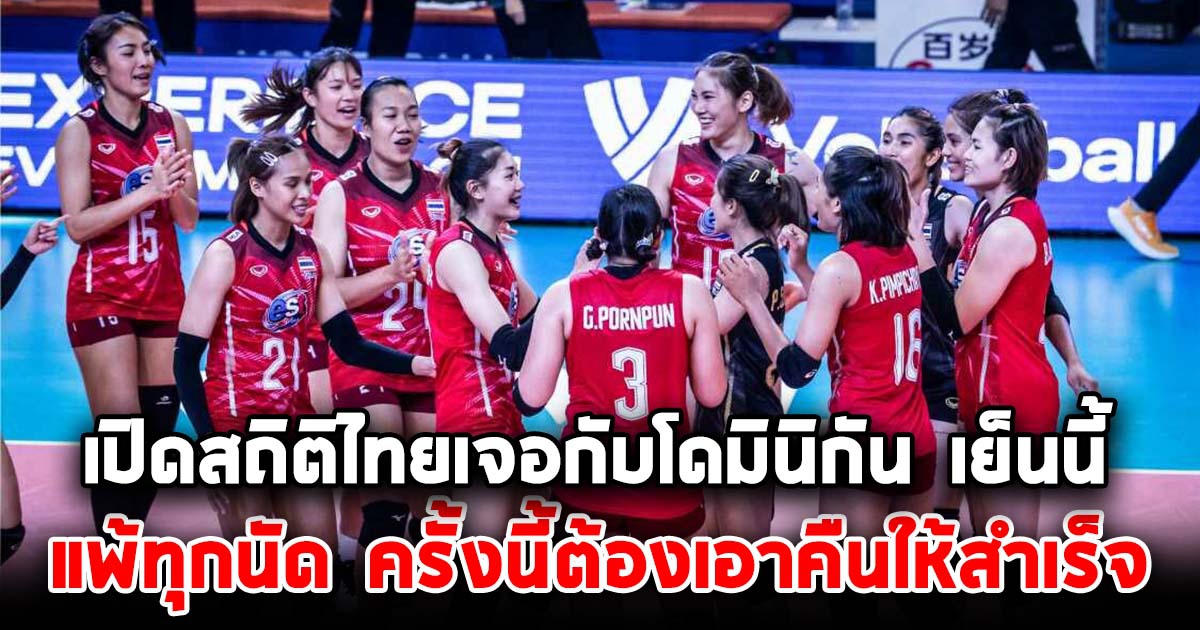 เปิดสถิติ 5 นัดหลังสุด นักตบสาวไทย ก่อนเจอโดมินิกัน เย็นนี้  แพ้มาทุกนัด