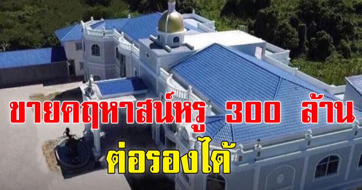 ชาวเน็ตฮือฮา เพจซื้อขายบ้านประกาศขายคฤหาสน์หรู 300 ล้าน 10 ห้องนอน 18 ห้องน้ำ จอดรถได้ 40 คัน