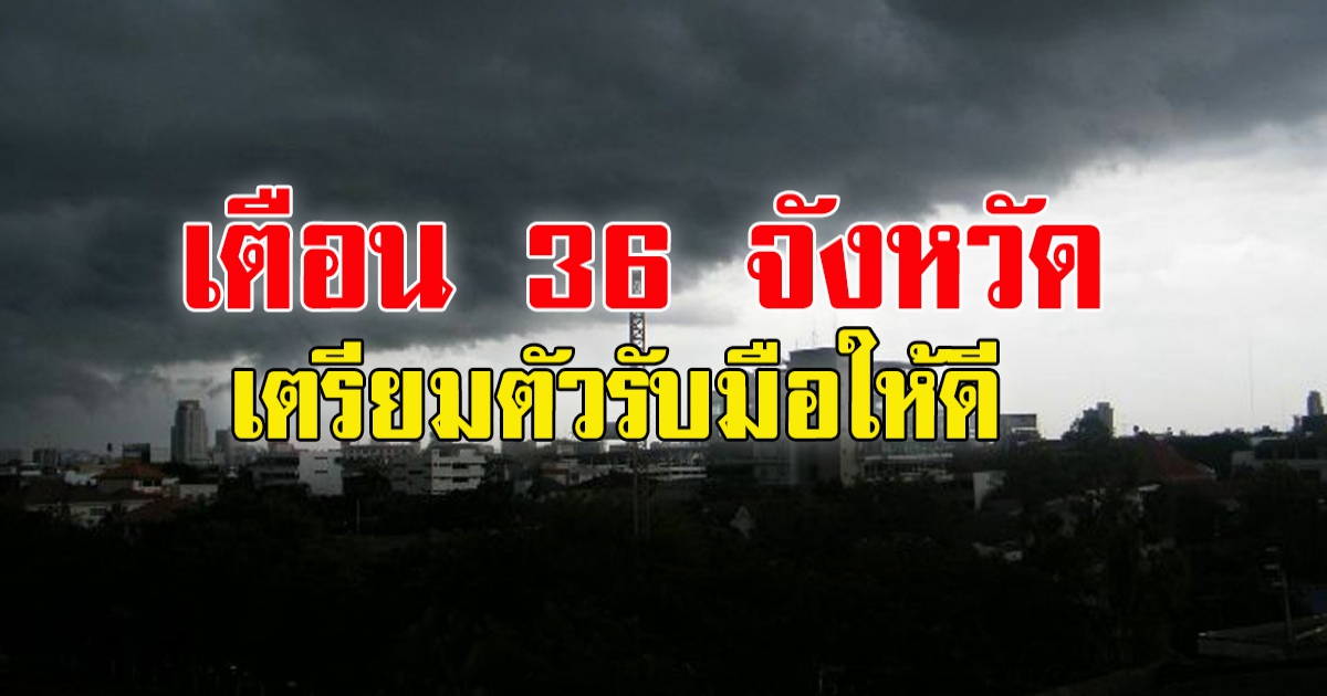 กรมอุตุฯ เตือน 36 จังหวัด ยังหนัก