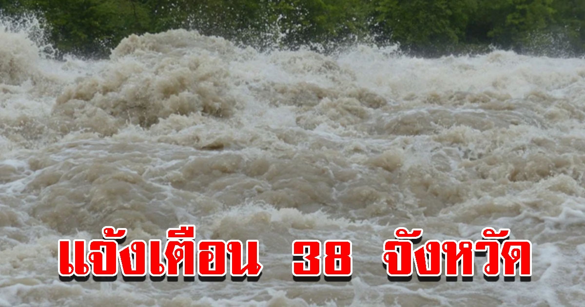 ปภ.แจ้งเตือน 38 จังหวัด เฝ้าระวังน้ำหลาก น้ำท่วมฉับพลัน