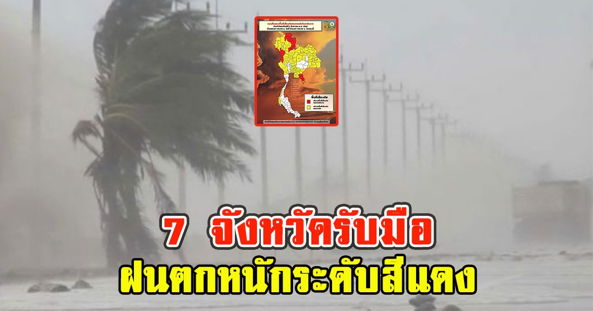 เปิด 7 จังหวัดรับมือฝนตกหนักระดับสีแดง