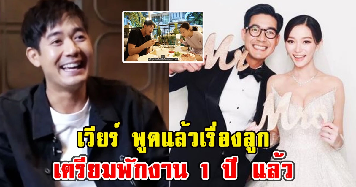 เวียร์ พูดแล้วเรื่องลูก หลังแต่งงาน เตรียมพักงาน 1ปีแล้ว