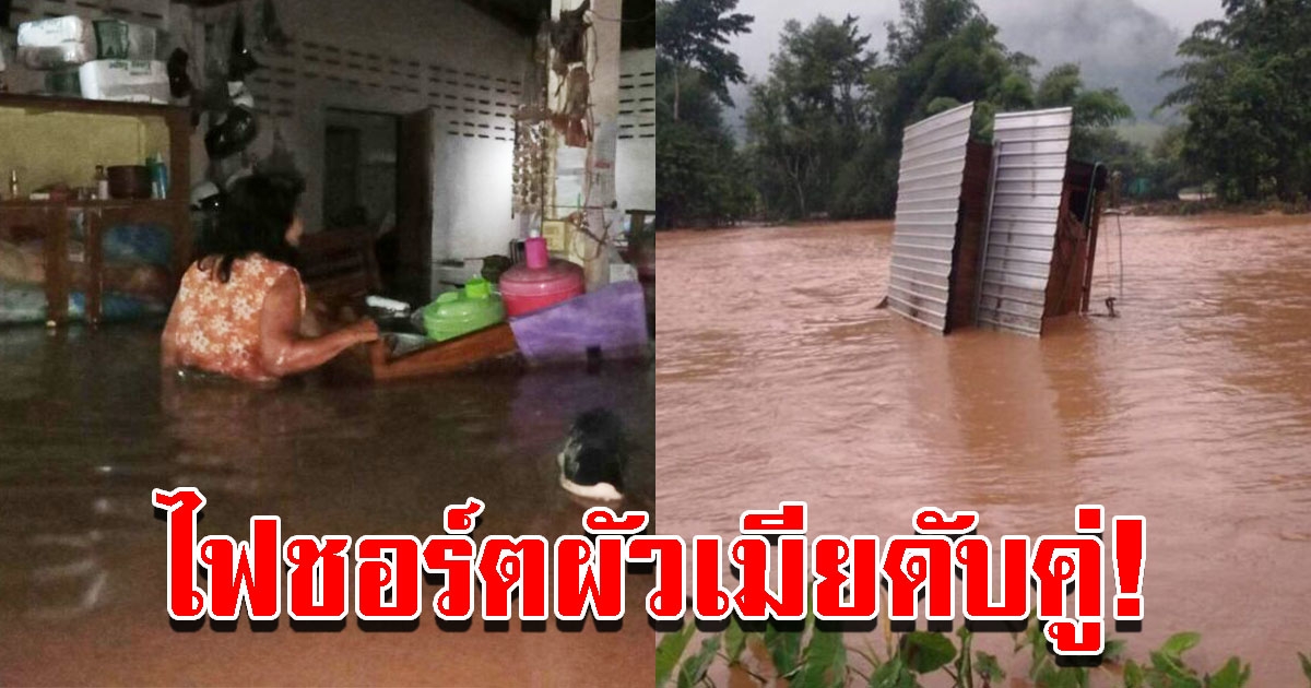 ฝนถล่มหนัก น้ำป่าหลากท่วมบ้านเรือนกลางดึก ชาวบ้านขนของหนีไม่ทัน ไฟฟ้าช็อตผัวเมียดับคู่