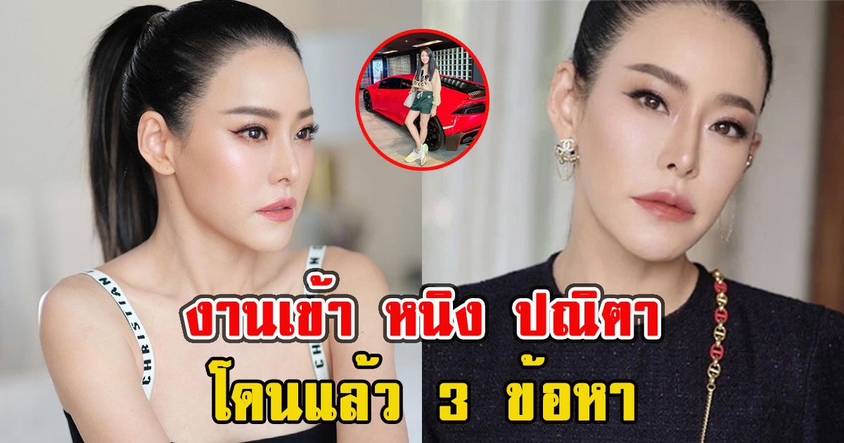 งานเข้า หนิง ปณิตา โดนแล้ว 3 ข้อหา