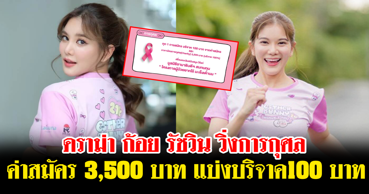 ดราม่าก้อย รัชวิน วิ่งการกุศล ค่าสมัคร 3,500 บาท แบ่งบริจาค100 บาท