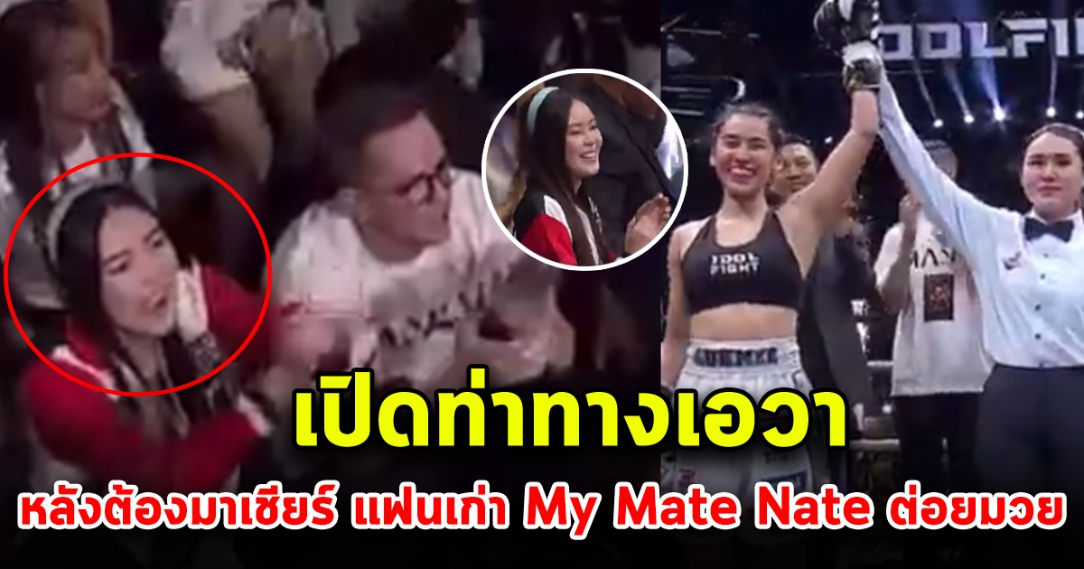 เปิดท่าทาง เอวา หลังไปเชียร์ ลูกหมี แฟนเก่า เนท My Mate Nate กลางสนามมวย