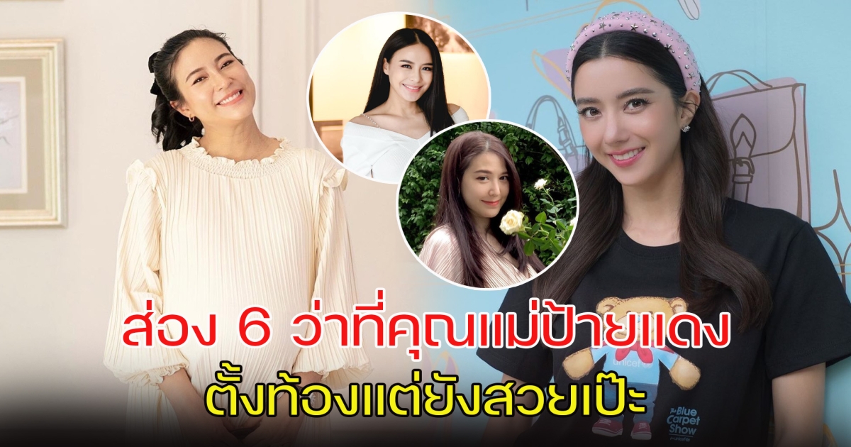 พร้อมเป็นคุณแม่ แต่ยังสวยสะดุด ส่อง 6 ว่าที่คุณแม่ป้ายแดง ตั้งท้องแต่ยังสวยเป๊ะ