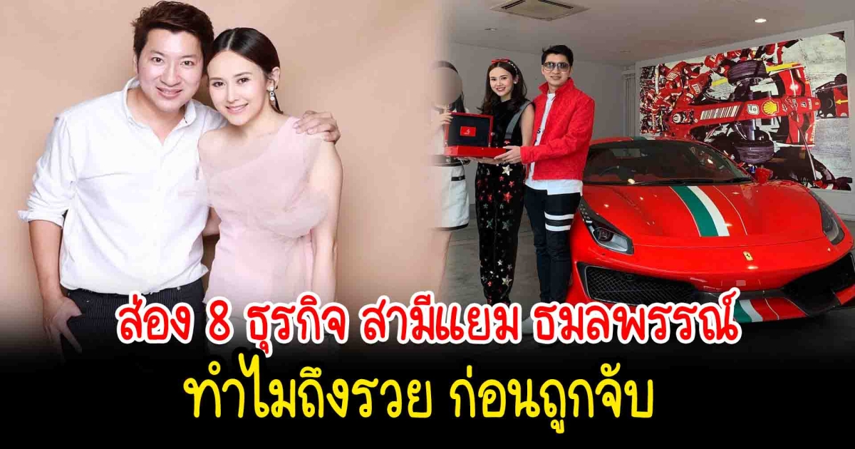 ส่อง 8 ธุรกิจ สามีแยม ธมลพรรณ์ ทำไมถึงรวย ก่อนถูกจับ